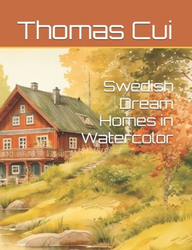Swedish Dream Homes in Watercolor (Watercolor Dreams: Home Impressions Across the Seven Seas)