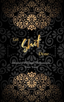 GET SHIT DONE Weekly Planner Organizer Two Year: 2 Year calendar, Pocket Planner Organizer And Academic Agenda Schedule Organizer. Gold Mandala & Black Background Cover