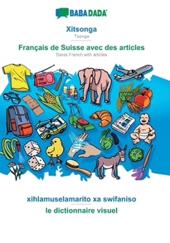 Paperback Xitsonga - Français de Suisse avec des articles, xihlamuselamarito xa swifaniso: BABADADA Tsonga - Swiss French with articles, visual dictionary [Tsonga] Book