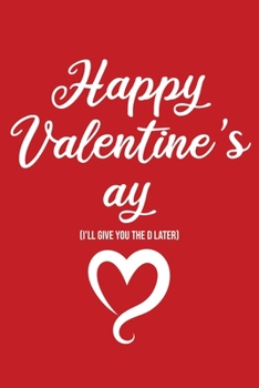 Paperback Happy Valentine's ay (I'll give you the D later): Valentine's Day Notebook Book