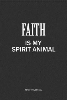 Faith Is My Spirit Animal: A 6x9 Inch Journal Notebook Diary With A Bold Text Font Slogan On A Matte Cover and 120 Blank Lined Pages Makes A Great Alternative To A Card