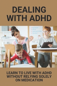 Paperback Dealing With ADHD: Learn To Live With ADHD Without Relying Solely On Medication: Adhd Symptoms In Kids Book