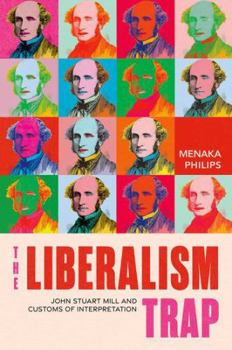 Hardcover The Liberalism Trap: John Stuart Mill and Customs of Interpretation Book