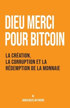 Dieu merci pour bitcoin: La création, la corruption et la rédemption de la monnaie