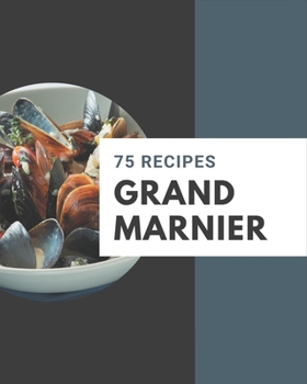 Paperback 75 Grand Marnier Recipes: Cook it Yourself with Grand Marnier Cookbook! Book