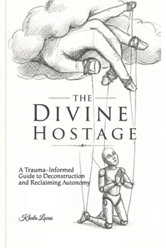 Paperback The Divine Hostage: A Trauma-Informed Guide to Deconstruction and Reclaiming Autonomy Book