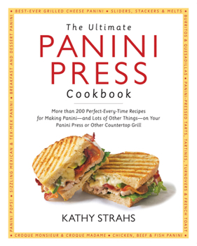Paperback The Ultimate Panini Press Cookbook: More Than 200 Perfect-Every-Time Recipes for Making Panini - And Lots of Other Things - On Your Panini Press or Ot Book