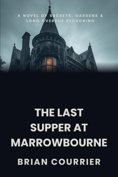 THE LAST SUPPER AT MARROWBOURNE: A novel of secrets, Gardens and long overdue reckoning