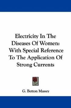 Electricity in the Diseases of Women: With Special Reference to the Application of Strong Currents