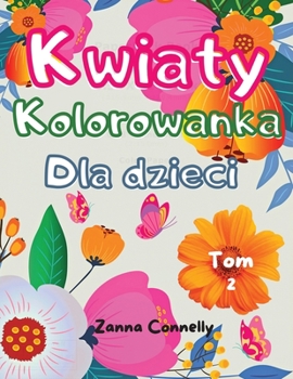 Kwiaty Kolorowanka Dla dzieci: Niesamowita książeczka do kolorowania i aktywności dla dziewczynek z kwiatowym wzorem. R�żnorodnośc wzor�w kwiatowych dla dziewcząt, dzieci, nastolatk�w. Kolorowanki z d