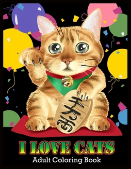 I LOVE CATS Adult Coloring Book: Stress Relieving Designs