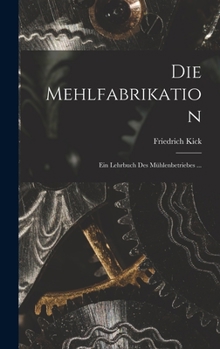 Hardcover Die Mehlfabrikation: Ein Lehrbuch Des Mühlenbetriebes ... [German] Book