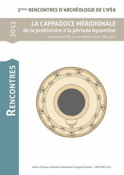 Paperback La Cappadoce Meridionale de la Prehistorie a la Periode Byzantine: 3emes Rencontres d'Archeologie de l'Ifea [French] Book