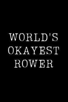 Worlds Okayest  Rower: Blank Lined Journal For Taking Notes, Journaling, Funny Gift, Gag Gift For Coworker or Family Member