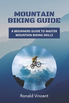 Paperback Mountain Biking Guide: A Beginners Guide to Master Mountain Biking Skills Book