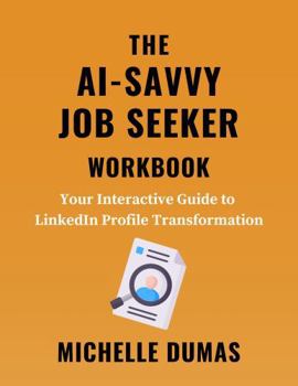 Paperback The AI-Savvy Job Seeker Workbook: Your Interactive Guide to LinkedIn Profile Transformation Book