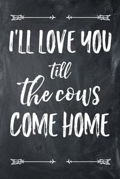 I'll Love You Till The Cows Come Home: 6x9 120 Page College Ruled Lined Notebook
