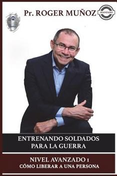 Paperback Entrenando Soldados Para La Guerra Espiritual - Nivel Avanzado 1: Como Liberar a una Persona [Spanish] Book