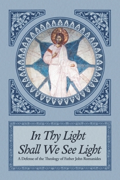 In Thy Light Shall We See Light: A Defense of the Theology of Father John Romanides