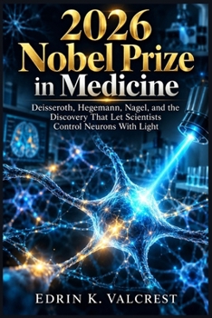 2026 Nobel Prize in Medicine: Deisseroth, Hegemann, Nagel, and the Discovery That Let Scientists Control Neurons With Light