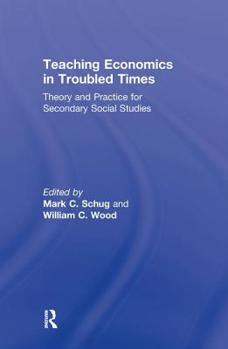 Hardcover Teaching Economics in Troubled Times: Theory and Practice for Secondary Social Studies Book
