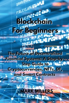 Paperback Blockchain For Beginners: The Future of Decentralized Financial Systems: A Step-by-Step Guide to Cryptocurrencies, NFTs, DF, and Smart Contracts Book