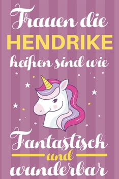 Notizbuch: Frauen Die Hendrike Hei�en Sind Wie Einh�rner (120 linierte Seiten, Softcover) Tagebebuch, Reisetagebuch, Skizzenbuch F�r Mama, Tochter, Beste Freundin, Oma, Tante