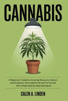 Paperback Cannabis: A Beginner's Guide to Growing Marijuana Indoors and Outdoors, from Seed to Harvest with Simple Step by Step Techniques Book