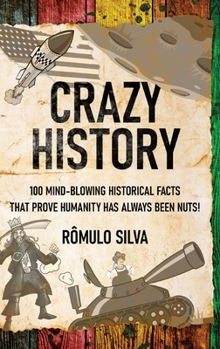 Hardcover Crazy History: 100 Mind-Blowing Historical Facts That Prove Humanity Has Always Been Nuts! [Large Print] Book
