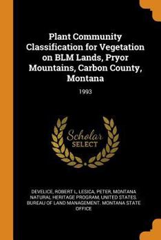 Paperback Plant Community Classification for Vegetation on Blm Lands, Pryor Mountains, Carbon County, Montana: 1993 Book