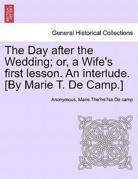 Paperback The Day After the Wedding; Or, a Wife's First Lesson. an Interlude. [by Marie T. de Camp.] Book