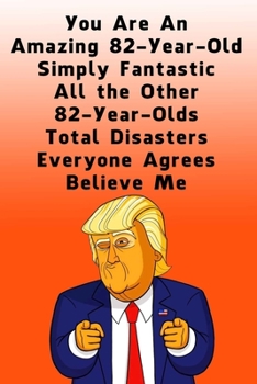 You Are An Amazing 82-Year-Old Simply Fantastic All the Other 82-Year-Olds: Dotted (DotGraph) Journal / Notebook - Donald Trump 82 Birthday Gift - Impactful 82 Years Old Wishes