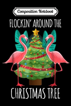 Composition Notebook: Flockin' Around The Christmas Tree Flamingo  Journal/Notebook Blank Lined Ruled 6x9 100 Pages