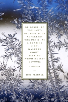 Be sober, be vigilant; because your adversary the devil, as a roaring lion, walketh about, seeking whom he may devour 1 Peter 5:8: 2020 Christian ... (Christian Planners, Organizers & Diaries)