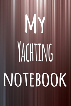 My Yachting Notebook: The perfect way to record your hobby - 6x9 119 page lined journal!