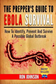Paperback The Prepper's Guide To Ebola Survival: How to Identify, Prevent, And Survive A Possible Global Outbreak Book