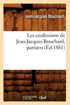 Paperback Les Confessions de Jean-Jacques Bouchard, Parisien (Éd.1881) [French] Book
