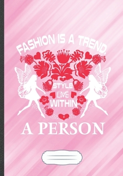 Fashion Is a Trend Style Live Within a Person: Funny Fashion Designer Lined Notebook Journal For Street Fashion, Unique Special Inspirational Saying Birthday Gift Classic B5 7x10 110 Pages