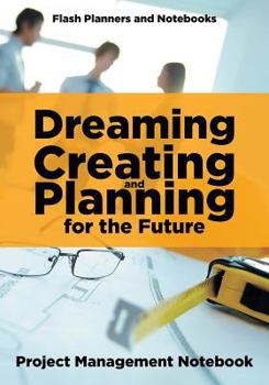 Paperback Dreaming, Creating, and Planning for the Future. Project Management Notebook. Book