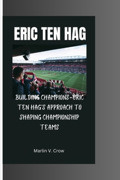 Paperback Erik Ten Hag: Building Champions-Erik ten Hag's Approach to Shaping Championship Teams Book