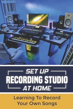 Paperback Set Up Recording Studio At Home: Learning To Record Your Own Songs: Recording Studio Setup Book