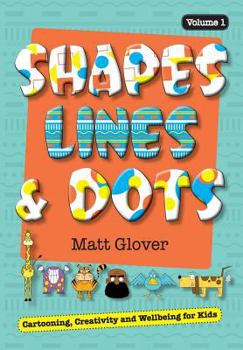 Paperback Shapes, Lines and Dots: Cartooning, Creativity and Wellbeing for Kids (Volume 1) Book