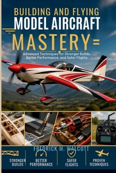 Paperback Building and Flying Model Aircraft Mastery: Advanced Techniques for Stronger Builds, Better Performance, and Safer Flights Book