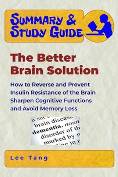 Paperback Summary & Study Guide - The Better Brain Solution: How to Reverse and Prevent Insulin Resistance of the Brain, Sharpen Cognitive Functions, and Avoid Book