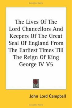 Paperback The Lives Of The Lord Chancellors And Keepers Of The Great Seal Of England From The Earliest Times Till The Reign Of King George IV V5 Book