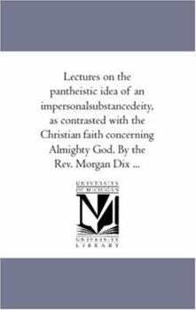 Paperback Lectures On the Pantheistic Idea of An Impersonal-Substance-Deity, As Contrasted With the Christian Faith Concerning Almighty God. by the Rev. Morgan Book