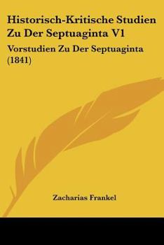 Paperback Historisch-Kritische Studien Zu Der Septuaginta V1: Vorstudien Zu Der Septuaginta (1841) [German] Book