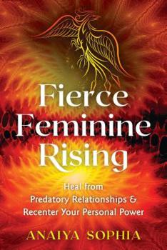 Paperback Fierce Feminine Rising: Heal from Predatory Relationships and Recenter Your Personal Power Book