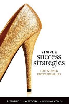 Paperback Simple Success Strategies For Women Entrepreneurs: Featuring 11 Exceptional and Inspiring Women Book