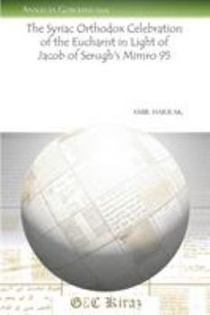 Paperback The Syriac Orthodox Celebration of the Eucharist in Light of Jacob of Serugh's Mimro 95 [Multiple Languages] Book